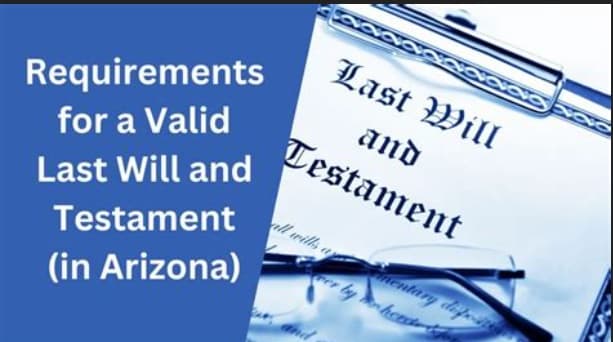 Requirements for a Last Will and Testament in Arizona Arizona Last Will and Testament Requirements